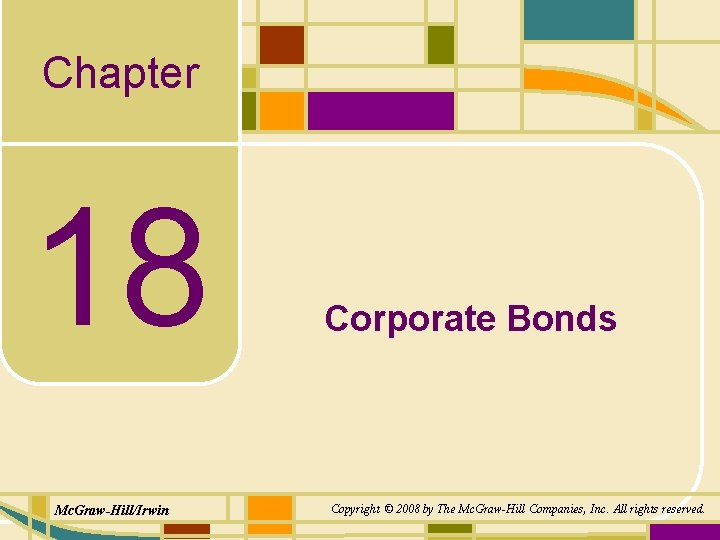 Chapter 18 Mc. Graw-Hill/Irwin Corporate Bonds Copyright © 2008 by The Mc. Graw-Hill Companies,
