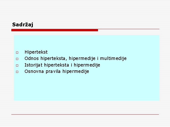 Sadržaj o o Hipertekst Odnos hiperteksta, hipermedije i multimedije Istorijat hiperteksta i hipermedije Osnovna