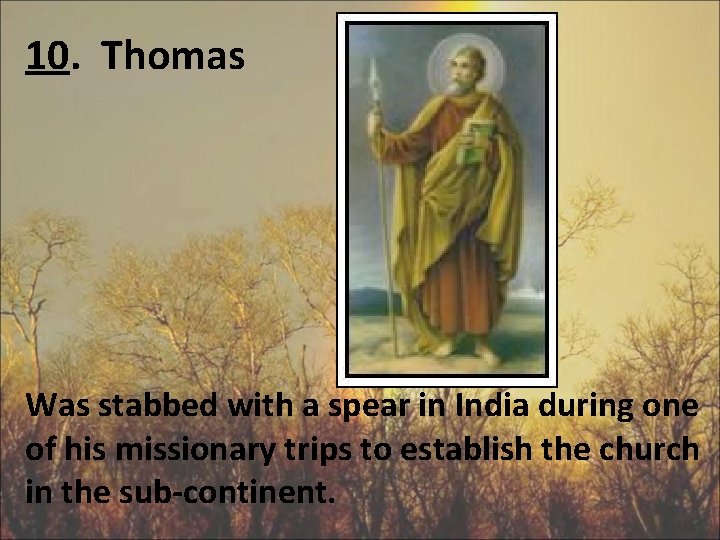 10. Thomas Was stabbed with a spear in India during one of his missionary