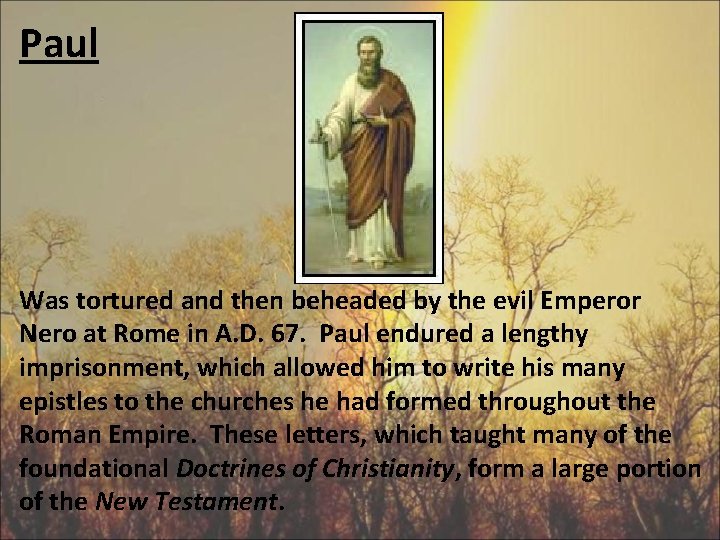Paul Was tortured and then beheaded by the evil Emperor Nero at Rome in