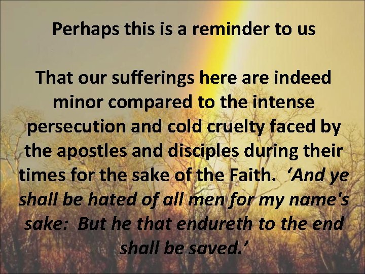 Perhaps this is a reminder to us That our sufferings here are indeed minor