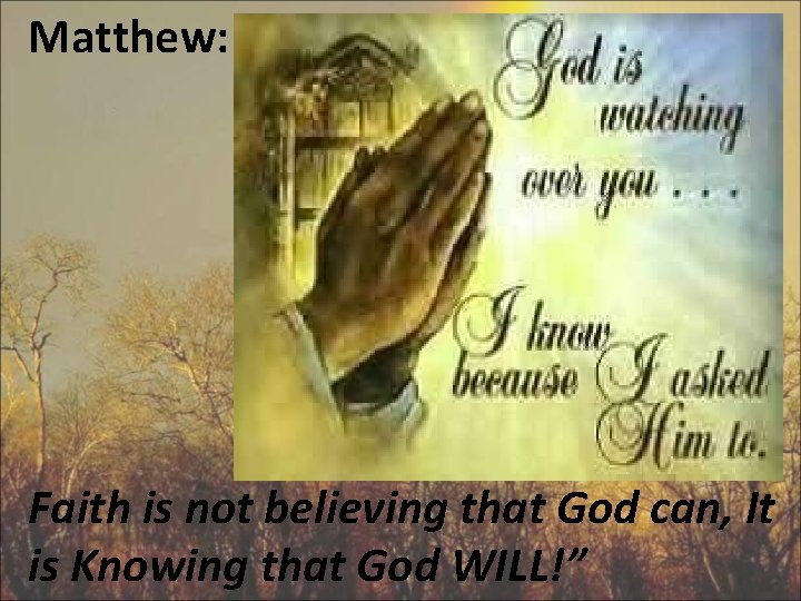 Matthew: Faith is not believing that God can, It is Knowing that God WILL!”