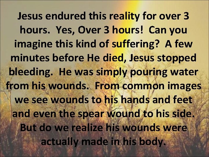 Jesus endured this reality for over 3 hours. Yes, Over 3 hours! Can you