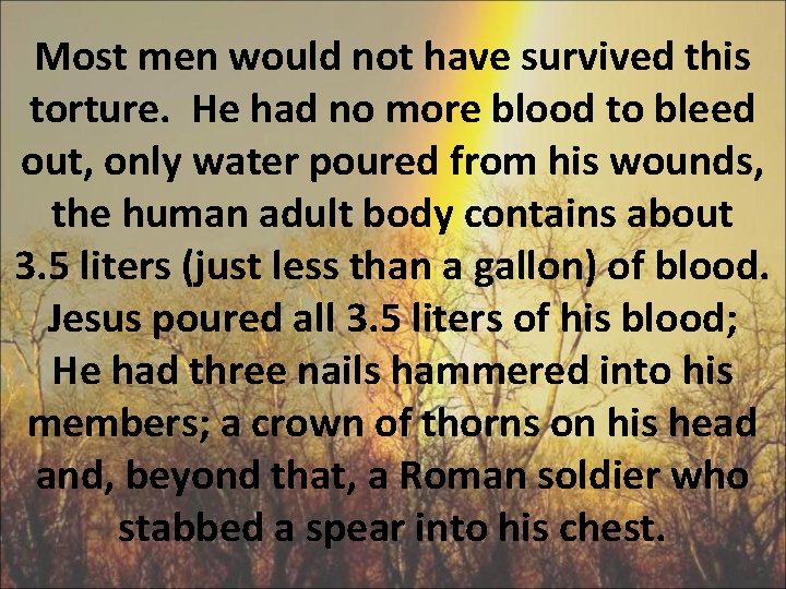 Most men would not have survived this torture. He had no more blood to