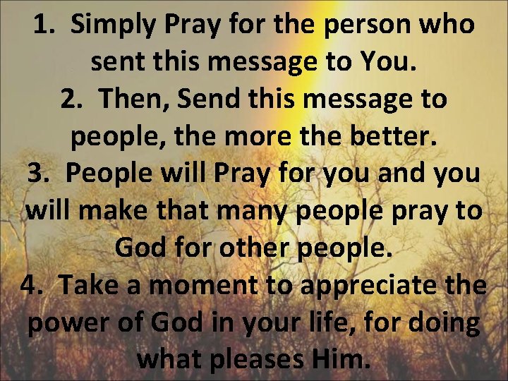 1. Simply Pray for the person who sent this message to You. 2. Then,