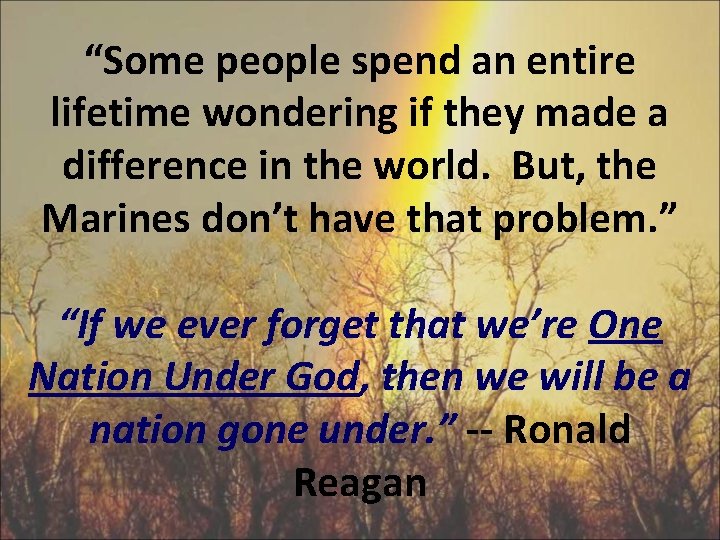 “Some people spend an entire lifetime wondering if they made a difference in the