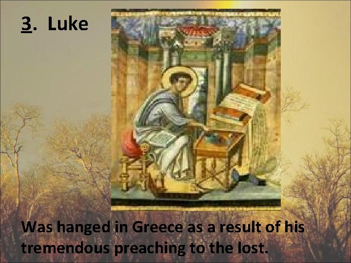 3. Luke Was hanged in Greece as a result of his tremendous preaching to