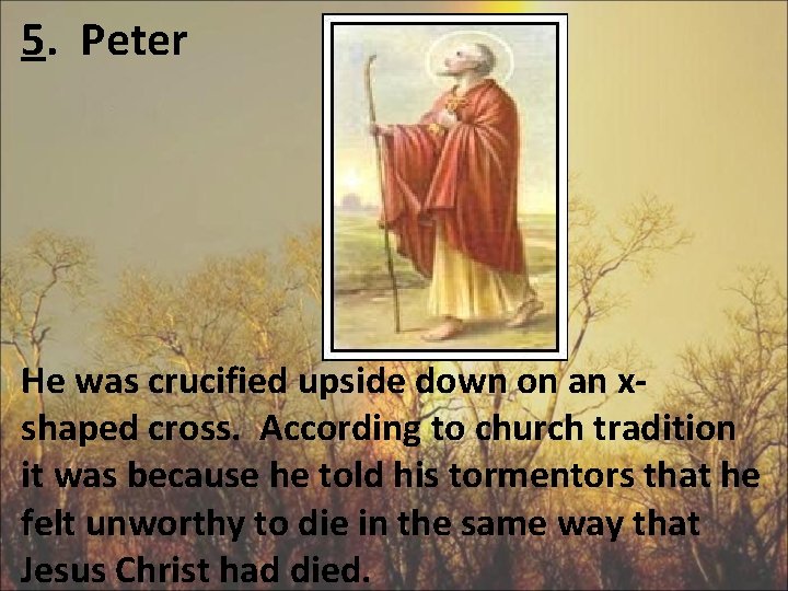 5. Peter He was crucified upside down on an xshaped cross. According to church