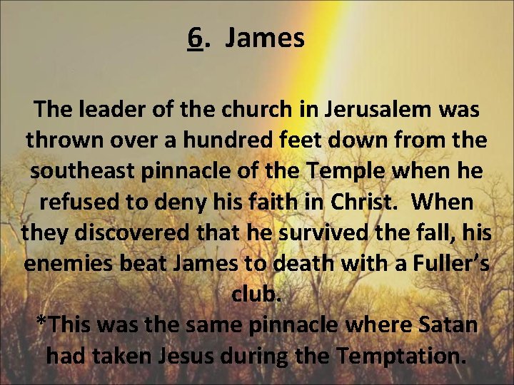 6. James The leader of the church in Jerusalem was thrown over a hundred