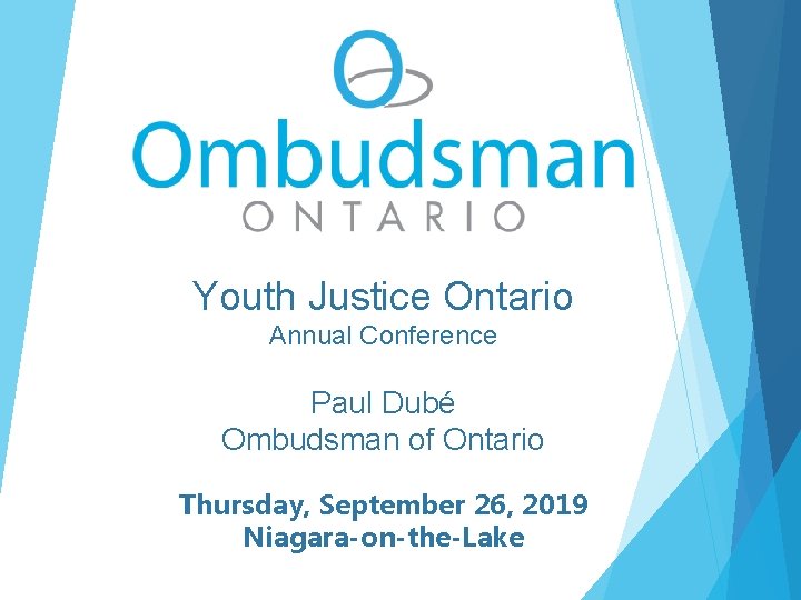 Youth Justice Ontario Annual Conference Paul Dubé Ombudsman of Ontario Thursday, September 26, 2019