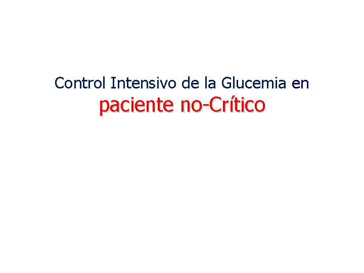 Control Intensivo de la Glucemia en paciente no-Crítico Control Intensivo de la Glucemia en paciente no-Crítico