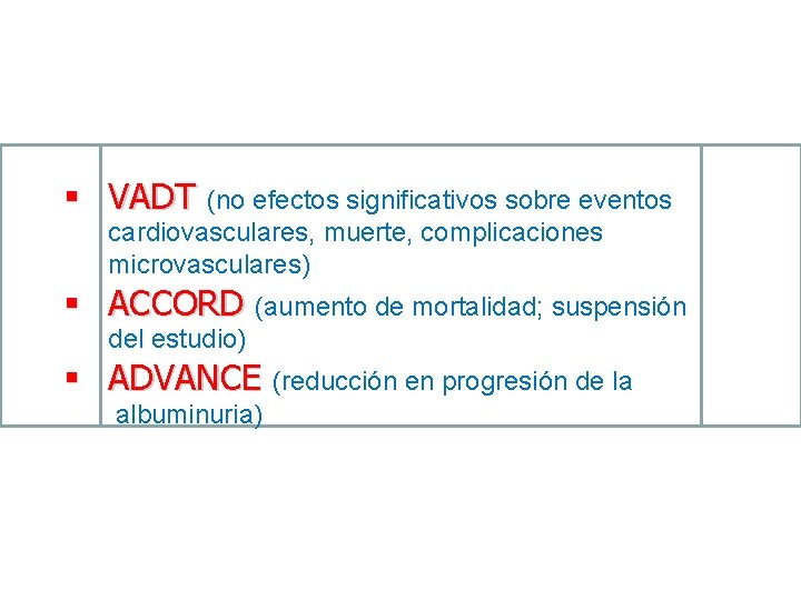 § VADT (no efectos significativos sobre eventos cardiovasculares, muerte, complicaciones microvasculares) § ACCORD (aumento § VADT (no efectos significativos sobre eventos cardiovasculares, muerte, complicaciones microvasculares) § ACCORD (aumento