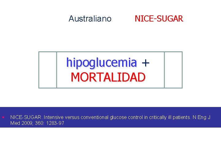 Australiano NICE-SUGAR hipoglucemia + MORTALIDAD § NICE-SUGAR. Intensive versus conventional glucose control in critically Australiano NICE-SUGAR hipoglucemia + MORTALIDAD § NICE-SUGAR. Intensive versus conventional glucose control in critically