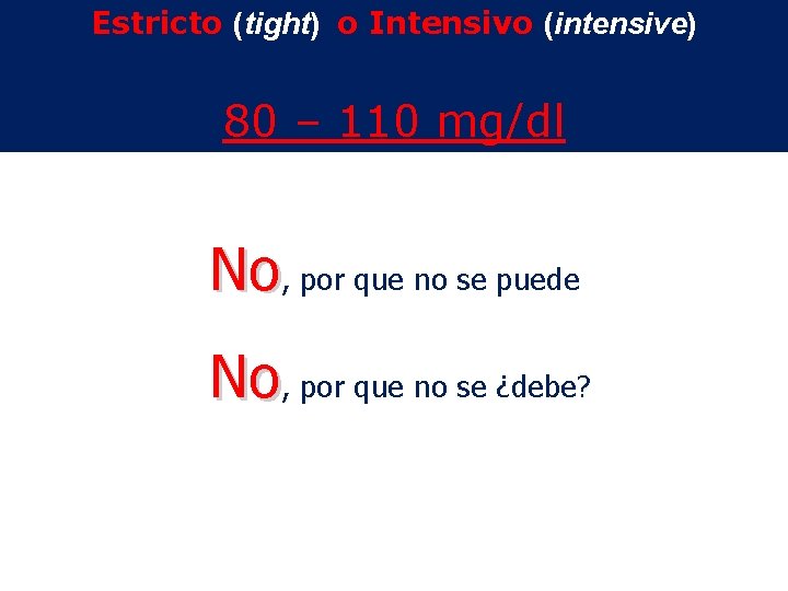 Estricto (tight) o Intensivo (intensive) 80 – 110 mg/dl No, por que no se Estricto (tight) o Intensivo (intensive) 80 – 110 mg/dl No, por que no se
