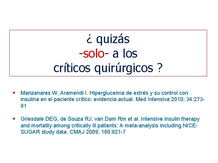 ¿ quizás -solo- a los críticos quirúrgicos ? § Manzanares W, Aramendi I. Hiperglucemia ¿ quizás -solo- a los críticos quirúrgicos ? § Manzanares W, Aramendi I. Hiperglucemia