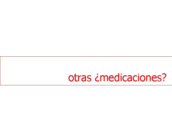 otras ¿medicaciones? otras ¿medicaciones?