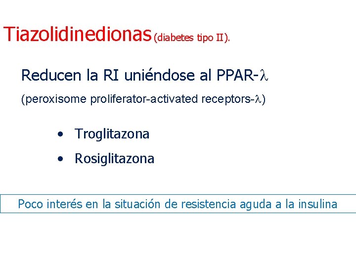 Tiazolidinedionas (diabetes tipo II). Reducen la RI uniéndose al PPAR- (peroxisome proliferator-activated receptors- ) Tiazolidinedionas (diabetes tipo II). Reducen la RI uniéndose al PPAR- (peroxisome proliferator-activated receptors- )