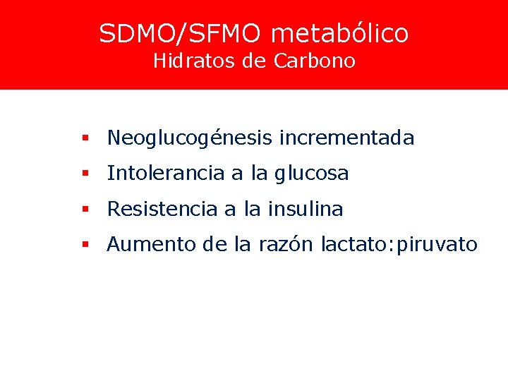 SDMO/SFMO metabólico Hidratos de Carbono § Neoglucogénesis incrementada § Intolerancia a la glucosa § SDMO/SFMO metabólico Hidratos de Carbono § Neoglucogénesis incrementada § Intolerancia a la glucosa §