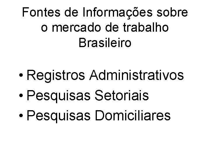 Fontes de Informações sobre o mercado de trabalho Brasileiro • Registros Administrativos • Pesquisas Fontes de Informações sobre o mercado de trabalho Brasileiro • Registros Administrativos • Pesquisas
