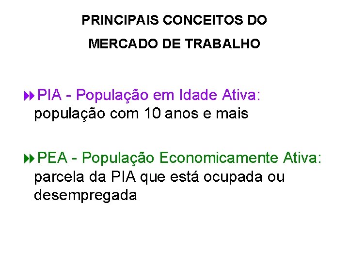 PRINCIPAIS CONCEITOS DO MERCADO DE TRABALHO 8 PIA - População em Idade Ativa: população PRINCIPAIS CONCEITOS DO MERCADO DE TRABALHO 8 PIA - População em Idade Ativa: população