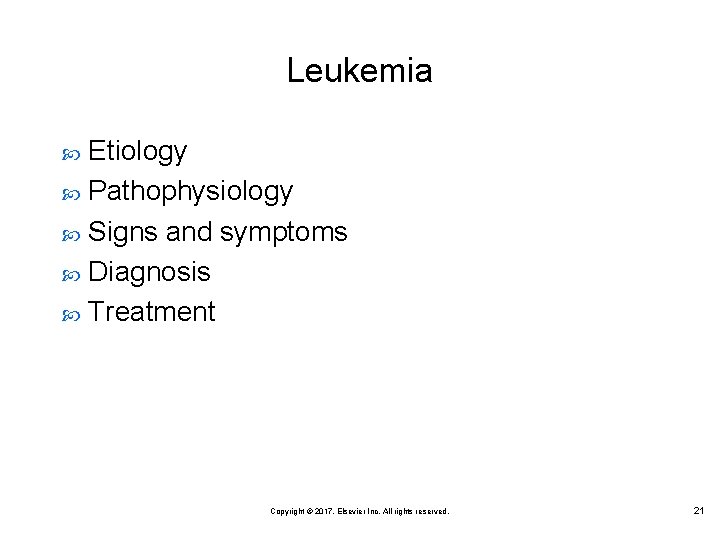 Leukemia Etiology Pathophysiology Signs and symptoms Diagnosis Treatment Copyright © 2017, Elsevier Inc. All