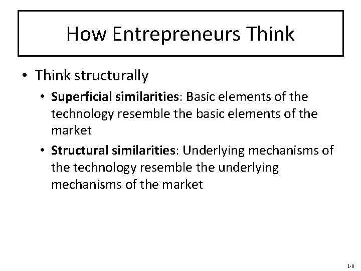 How Entrepreneurs Think • Think structurally • Superficial similarities: Basic elements of the technology