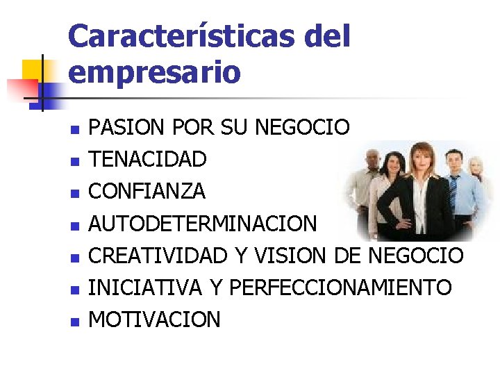 Características del empresario n n n n PASION POR SU NEGOCIO TENACIDAD CONFIANZA AUTODETERMINACION