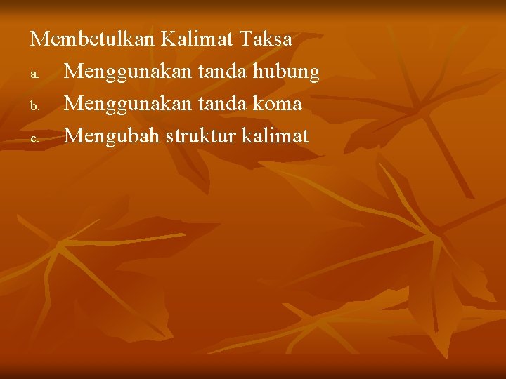 Membetulkan Kalimat Taksa a. Menggunakan tanda hubung b. Menggunakan tanda koma c. Mengubah struktur