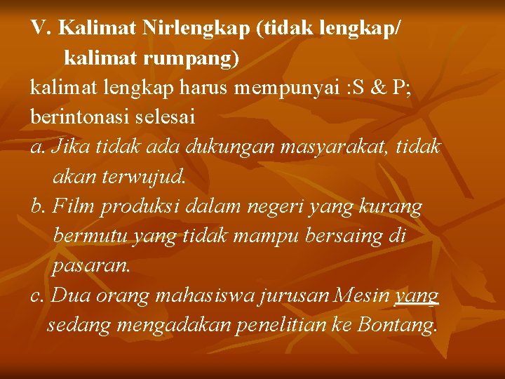 V. Kalimat Nirlengkap (tidak lengkap/ kalimat rumpang) kalimat lengkap harus mempunyai : S &