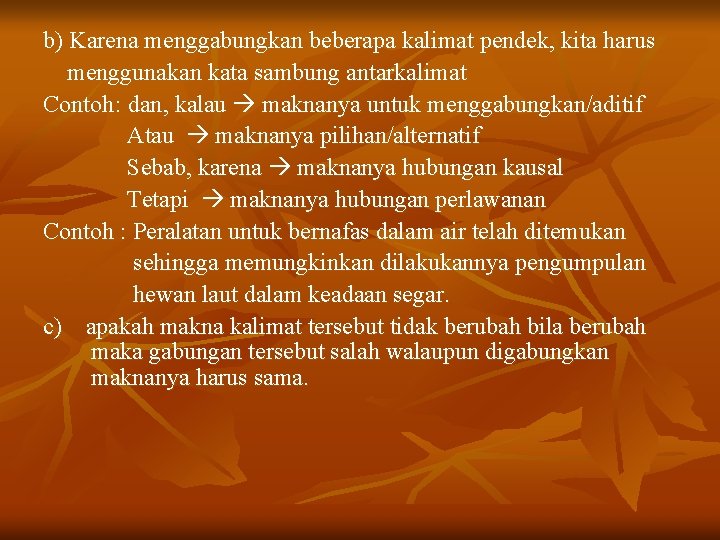 b) Karena menggabungkan beberapa kalimat pendek, kita harus menggunakan kata sambung antarkalimat Contoh :