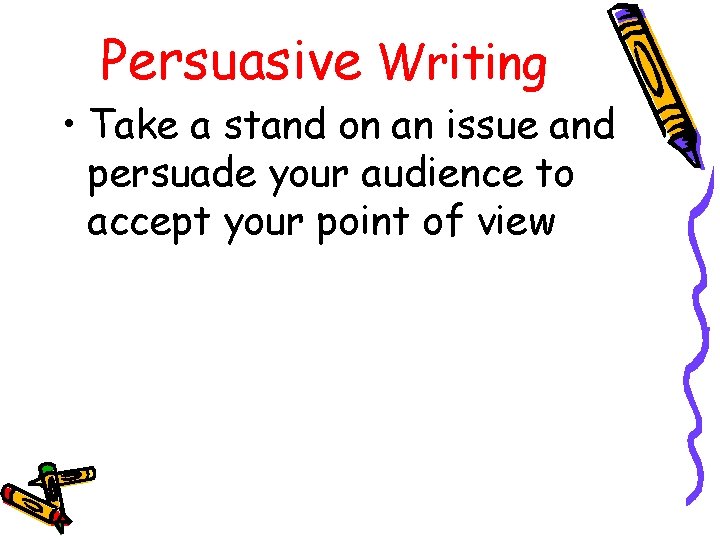 Persuasive Writing • Take a stand on an issue and persuade your audience to