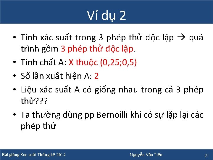 Ví dụ 2 • Tính xác suất trong 3 phép thử độc lập quá