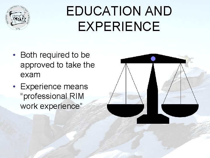 EDUCATION AND EXPERIENCE • Both required to be approved to take the exam •