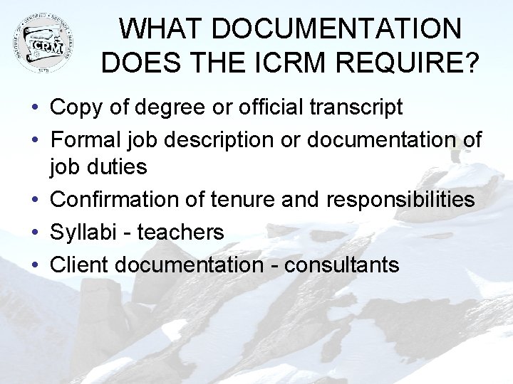 WHAT DOCUMENTATION DOES THE ICRM REQUIRE? • Copy of degree or official transcript •