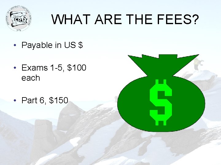 WHAT ARE THE FEES? • Payable in US $ • Exams 1 -5, $100