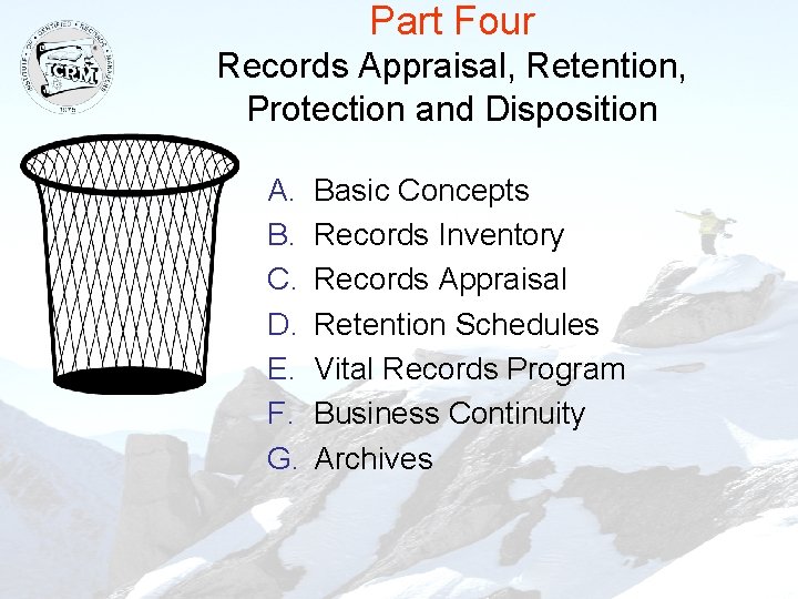 Part Four Records Appraisal, Retention, Protection and Disposition A. B. C. D. E. F.