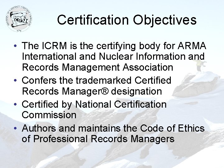 Certification Objectives • The ICRM is the certifying body for ARMA International and Nuclear
