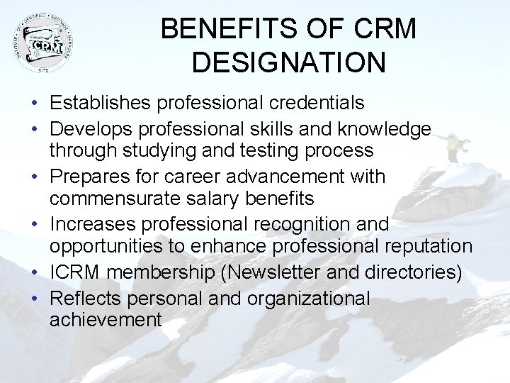 BENEFITS OF CRM DESIGNATION • Establishes professional credentials • Develops professional skills and knowledge