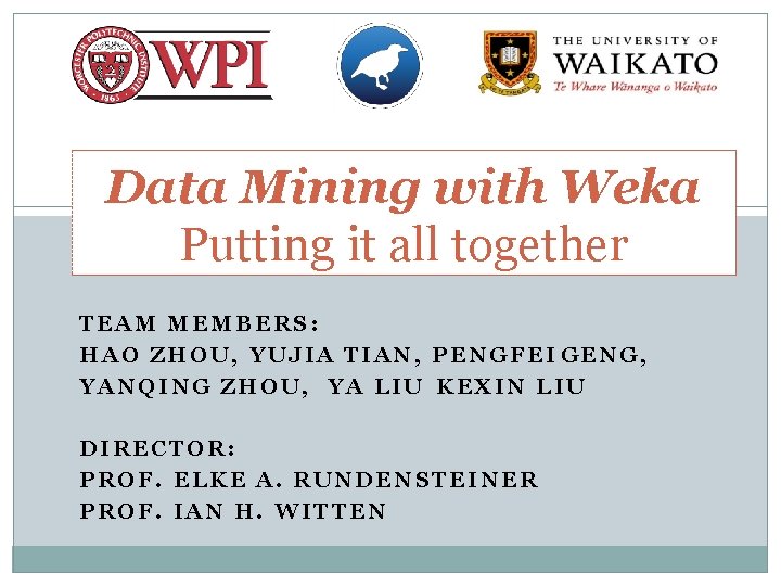 Data Mining with Weka Putting it all together TEAM MEMBERS: HAO ZHOU, YUJIA TIAN, Data Mining with Weka Putting it all together TEAM MEMBERS: HAO ZHOU, YUJIA TIAN,
