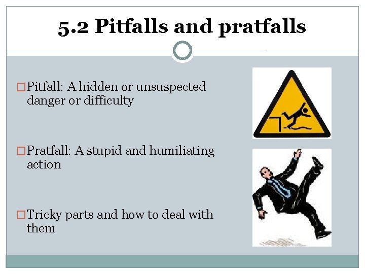 5. 2 Pitfalls and pratfalls �Pitfall: A hidden or unsuspected danger or difficulty �Pratfall: 5. 2 Pitfalls and pratfalls �Pitfall: A hidden or unsuspected danger or difficulty �Pratfall:
