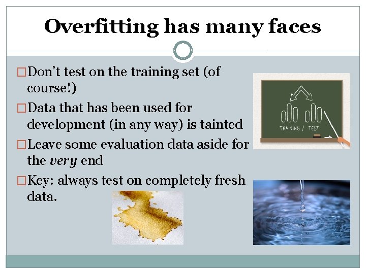 Overfitting has many faces �Don’t test on the training set (of course!) �Data that Overfitting has many faces �Don’t test on the training set (of course!) �Data that