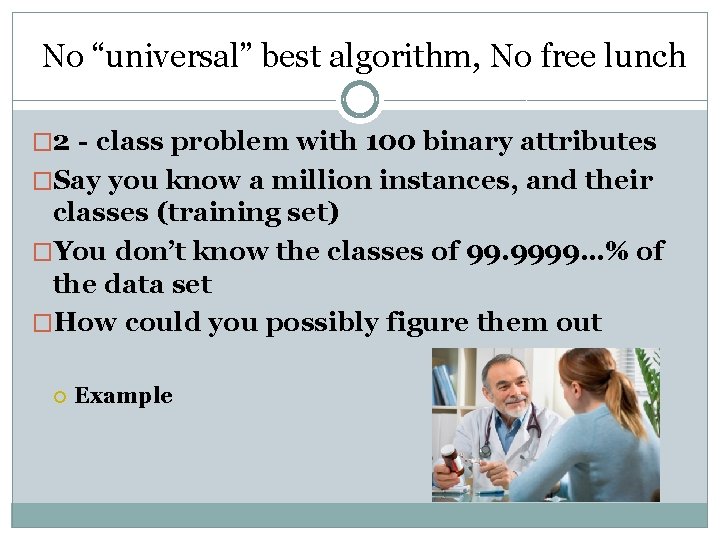 No “universal” best algorithm, No free lunch � 2‐class problem with 100 binary No “universal” best algorithm, No free lunch � 2‐class problem with 100 binary