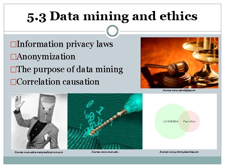 5. 3 Data mining and ethics �Information privacy laws �Anonymization �The purpose of data 5. 3 Data mining and ethics �Information privacy laws �Anonymization �The purpose of data
