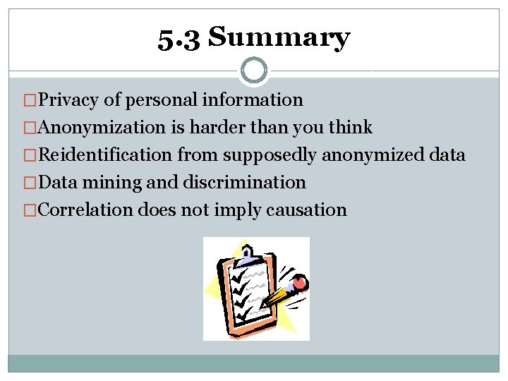 5. 3 Summary �Privacy of personal information �Anonymization is harder than you think �Reidentification 5. 3 Summary �Privacy of personal information �Anonymization is harder than you think �Reidentification