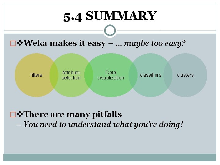 5. 4 SUMMARY � Weka makes it easy –. . . maybe too easy? 5. 4 SUMMARY � Weka makes it easy –. . . maybe too easy?
