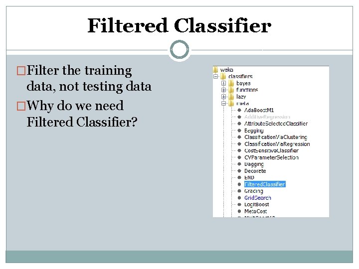 Filtered Classifier �Filter the training data, not testing data �Why do we need Filtered Filtered Classifier �Filter the training data, not testing data �Why do we need Filtered