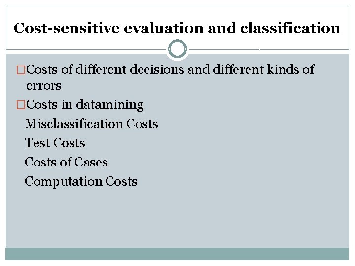 Cost-sensitive evaluation and classification �Costs of different decisions and different kinds of errors �Costs Cost-sensitive evaluation and classification �Costs of different decisions and different kinds of errors �Costs
