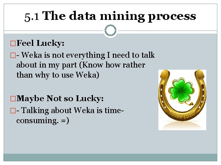 5. 1 The data mining process �Feel Lucky: �- Weka is not everything I 5. 1 The data mining process �Feel Lucky: �- Weka is not everything I