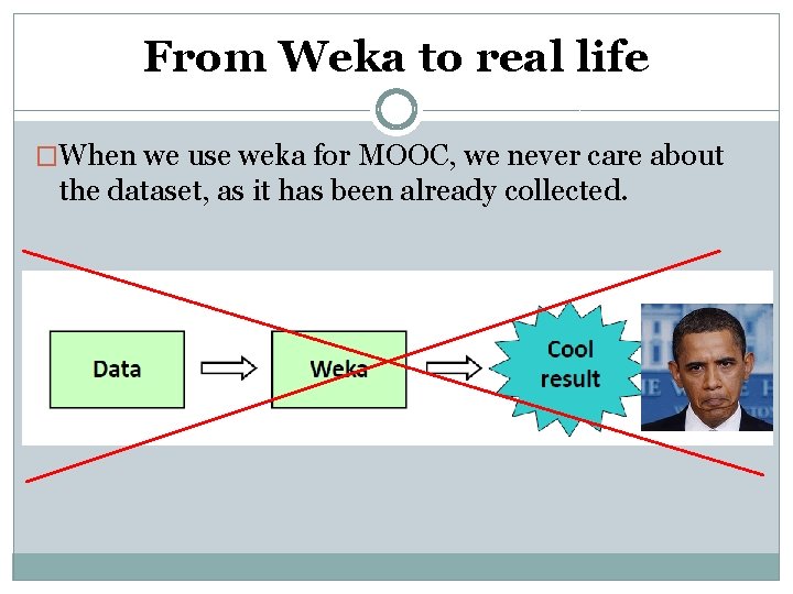 From Weka to real life �When we use weka for MOOC, we never care From Weka to real life �When we use weka for MOOC, we never care