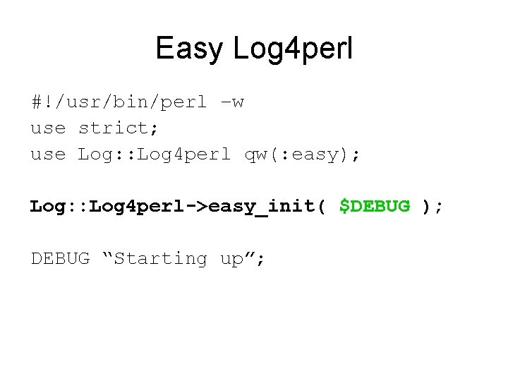 Easy Log 4 perl #!/usr/bin/perl –w use strict; use Log: : Log 4 perl